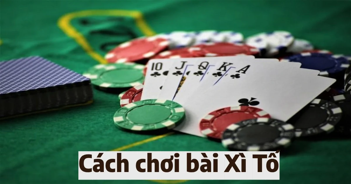 Hướng dẫn cách chơi bài xì tố - Luật chơi và cách đặt cược 3 cach choi bai xi to 5