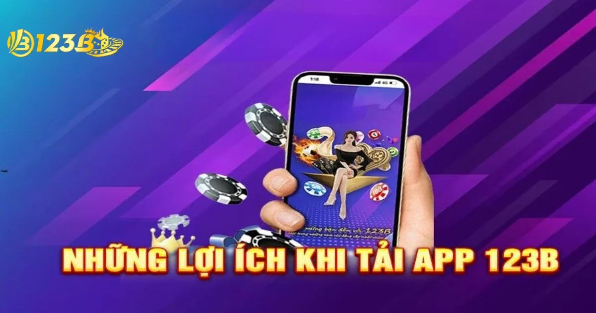 Lợi ích nổi bật khi tải app 123B