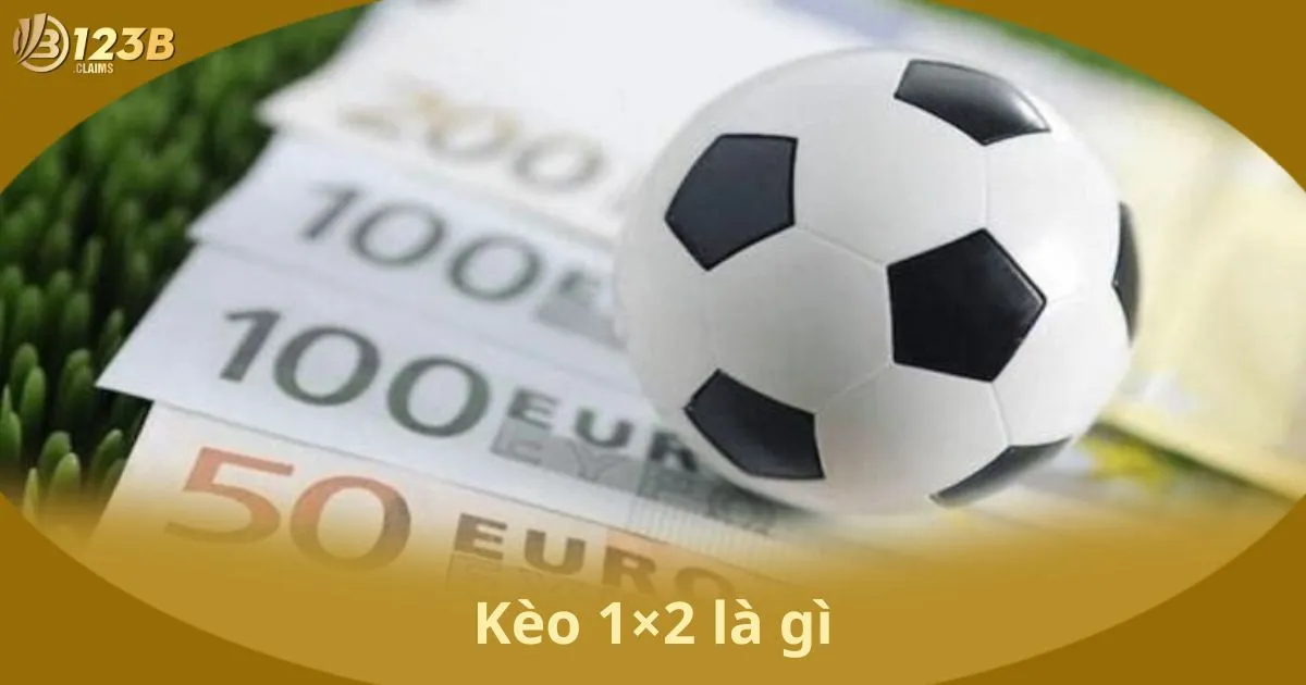 Kèo 1×2 Là Gì? Tìm Hiểu Kèo Cơ Bản Nhất Trong Cá Cược