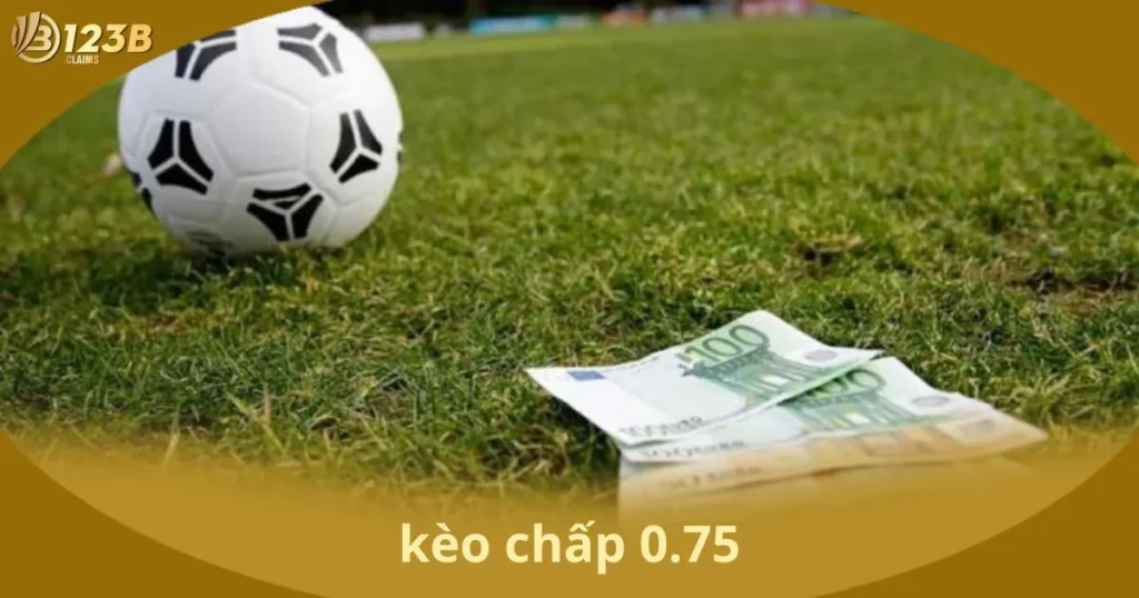 Kèo Chấp 0.75 - Hướng Dẫn Chi Tiết Cho Người Mới